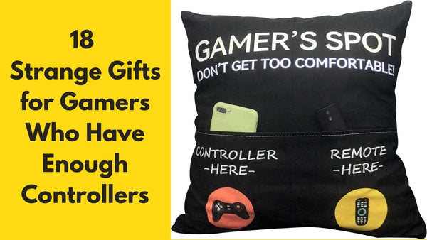 18 Strange Gifts for Gamers Who Have Enough Controllers