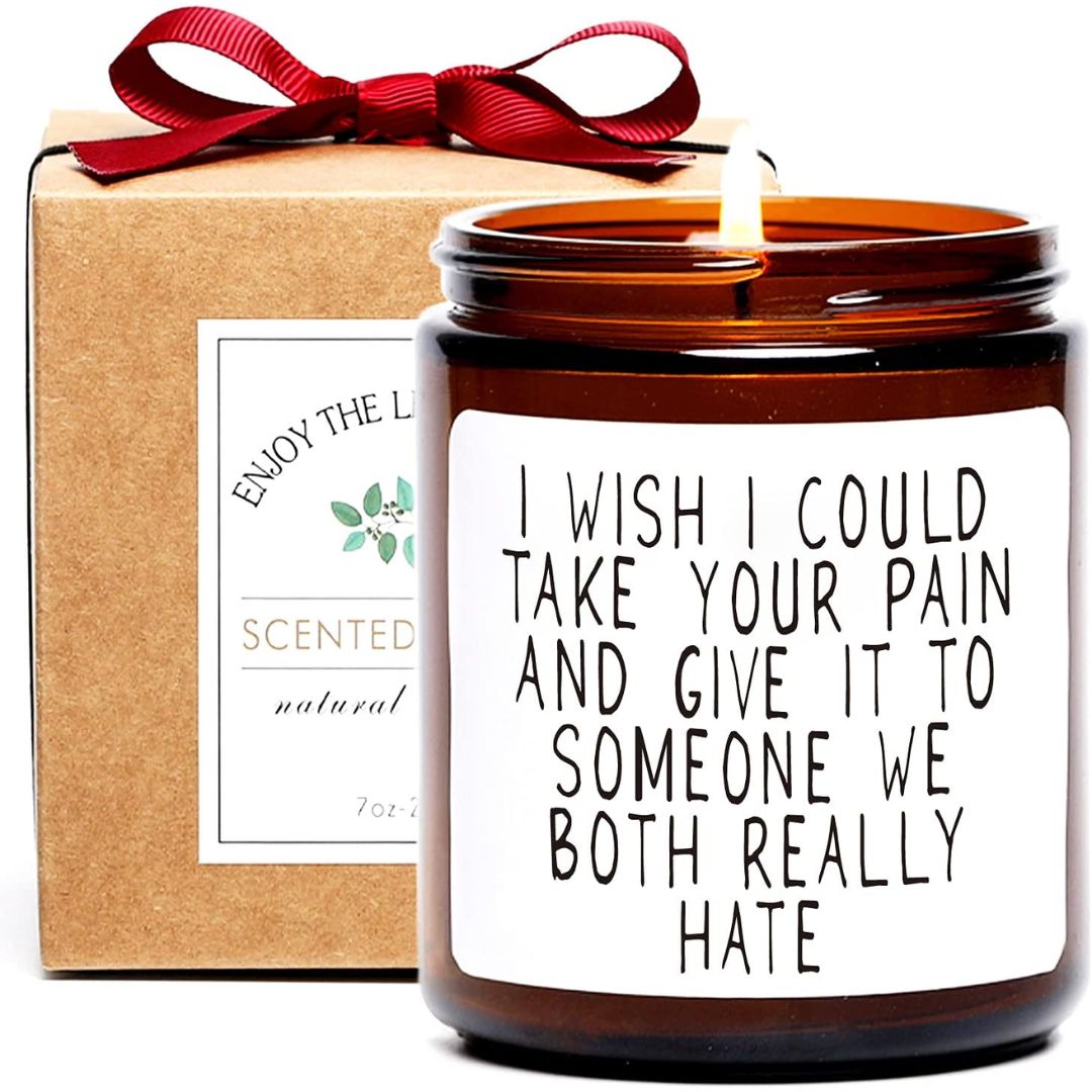 A funny get well candle with text on it saying, 'I wish I could take your pain and give it to someone we both really hate'