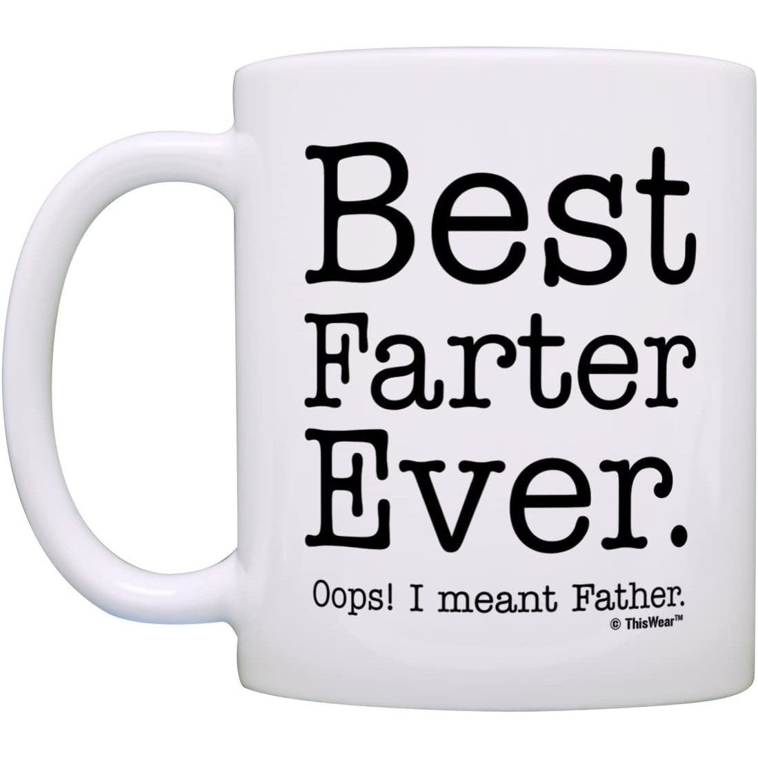 A funny coffee mug which has words printed on it that say, 'Best Farter Ever. Oops! I meant Father.'